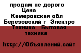 продам не дорого › Цена ­ 4 000 - Кемеровская обл., Березовский г. Электро-Техника » Бытовая техника   